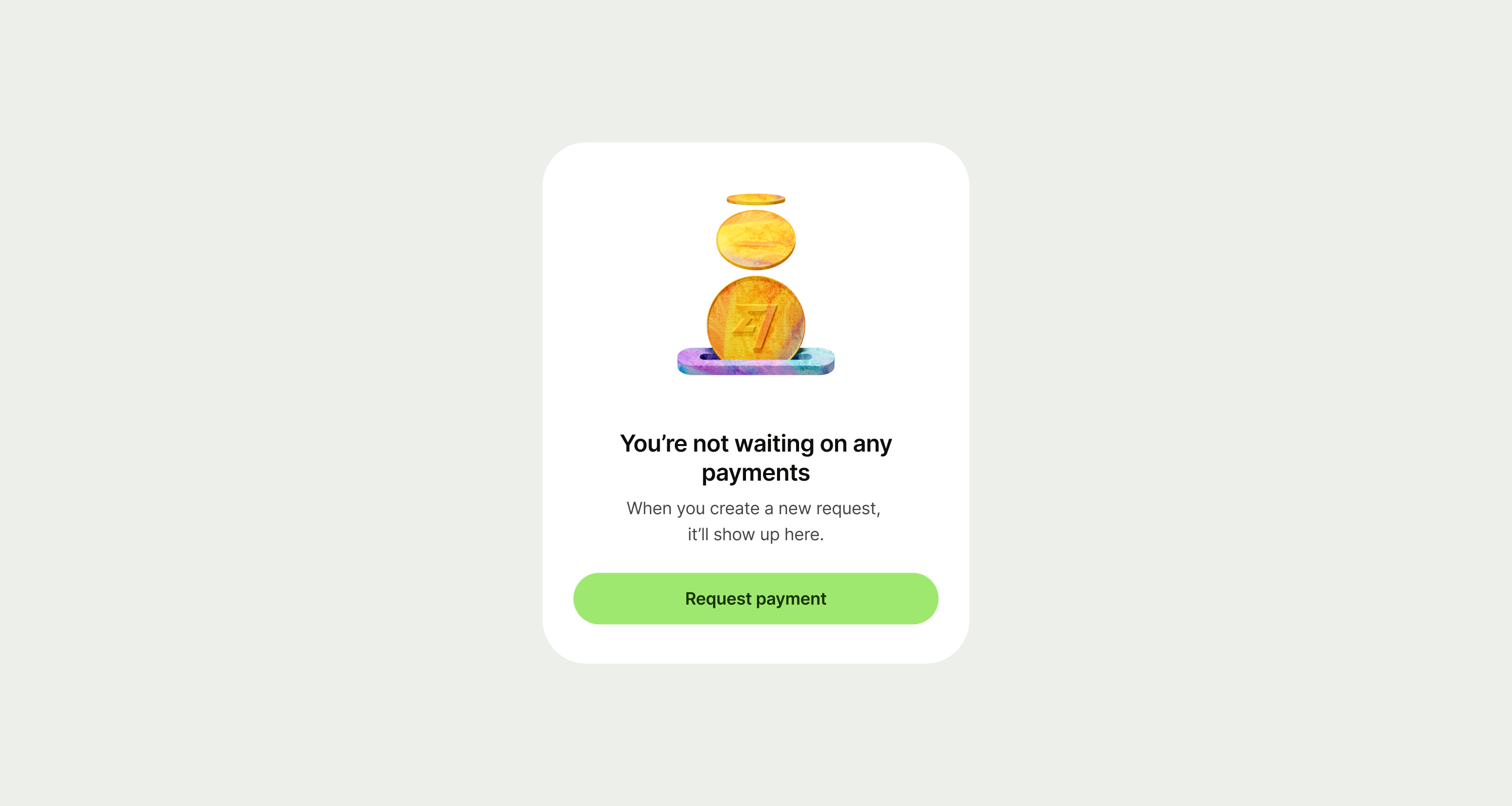 A box with an image of some coins, on top of a text that reads "you are not waiting on any payments". Below a copy reads "When you create a new request, it'll show up here". Below this content a green button with the label "Request payment".